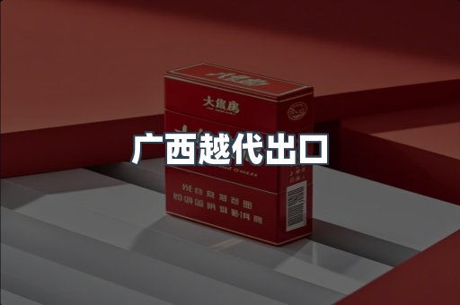 广西越代出口